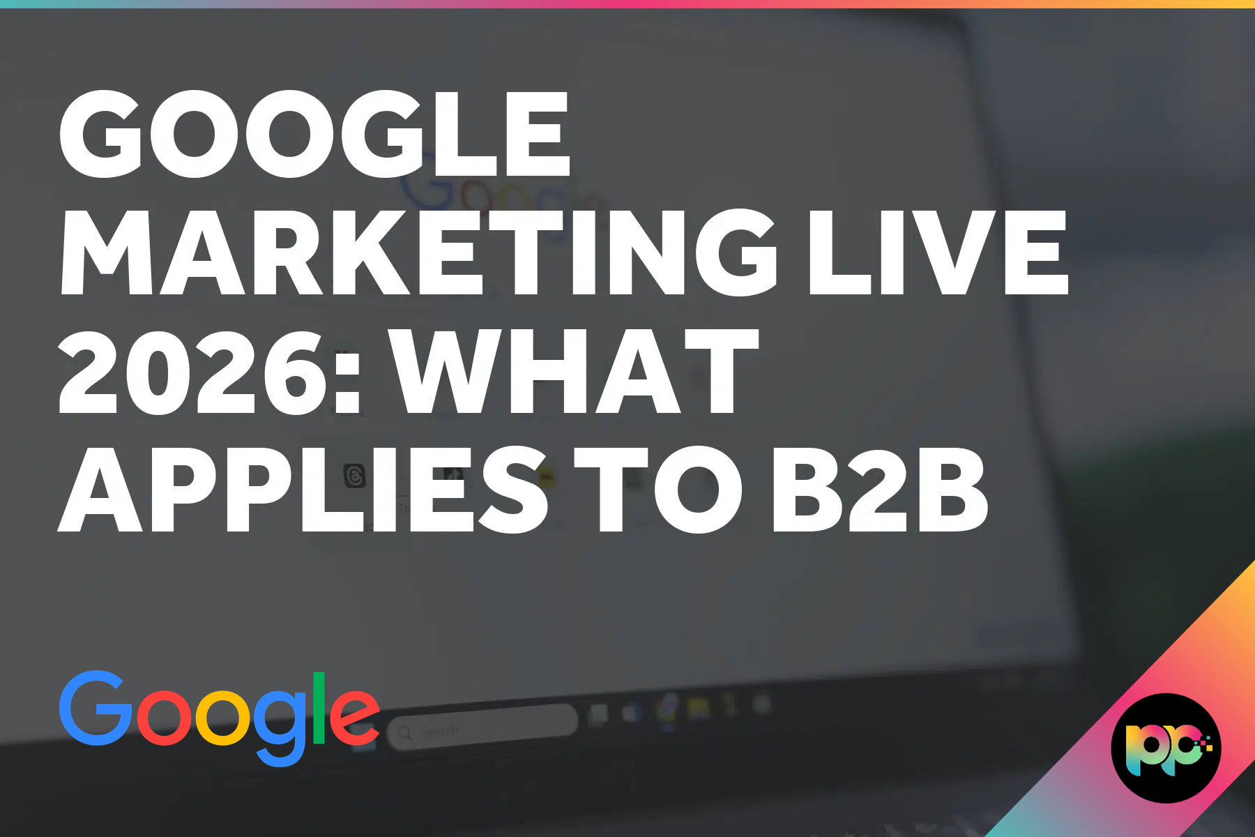 Google Marketing Live 2026: what applies to B2B