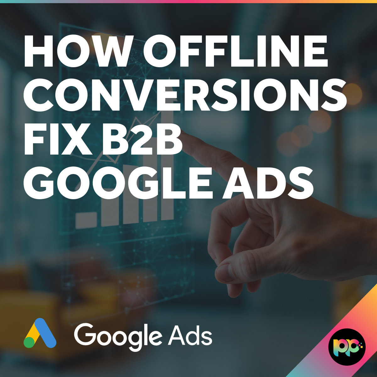 How Offline Conversions Fix B2B Google Ads