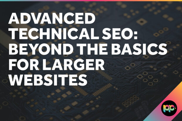 Advanced Technical SEO: Beyond the Basics for Larger Websites