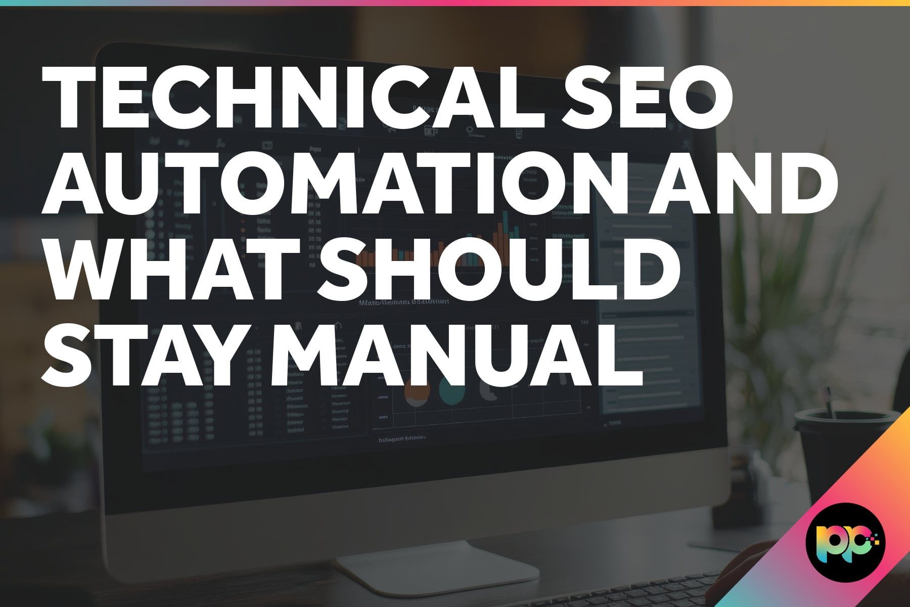 Technical SEO Automation and What Should Stay Manual